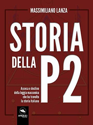Storia della P2: Ascesa e declino della loggia massonica che ha travolto la storia italiana